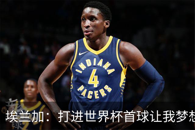 埃兰加：打进世界杯首球让我梦想成真，会努力尝试进入首发阵容