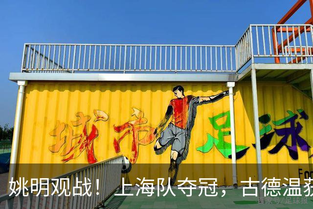 姚明观战！上海队夺冠，古德温获FMVP广厦未能卫冕，孙铭徽失落离场