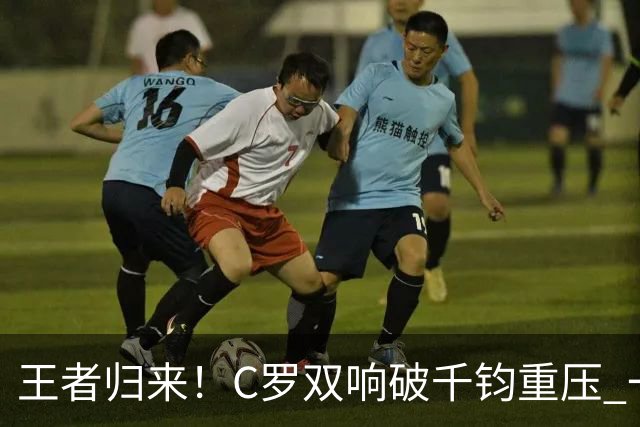 王者归来！C罗双响破千钧重压 一个细节竟然骗过全世界