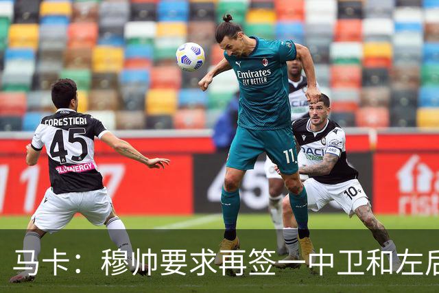 马卡：穆帅要求再签一中卫和左后卫，考虑格瓦迪奥尔和卡拉菲奥里